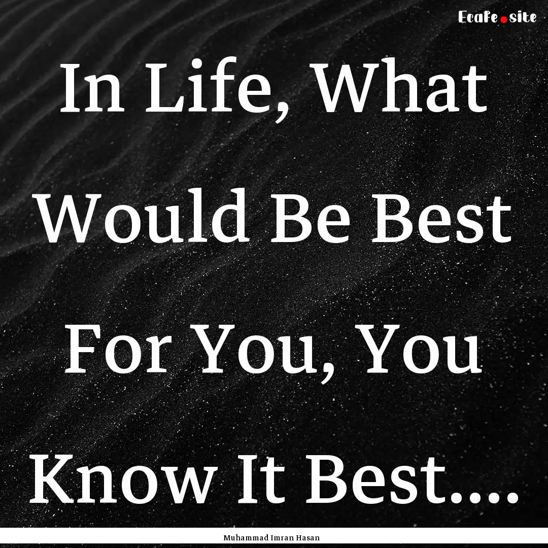 In Life, What Would Be Best For You, You.... : Quote by Muhammad Imran Hasan