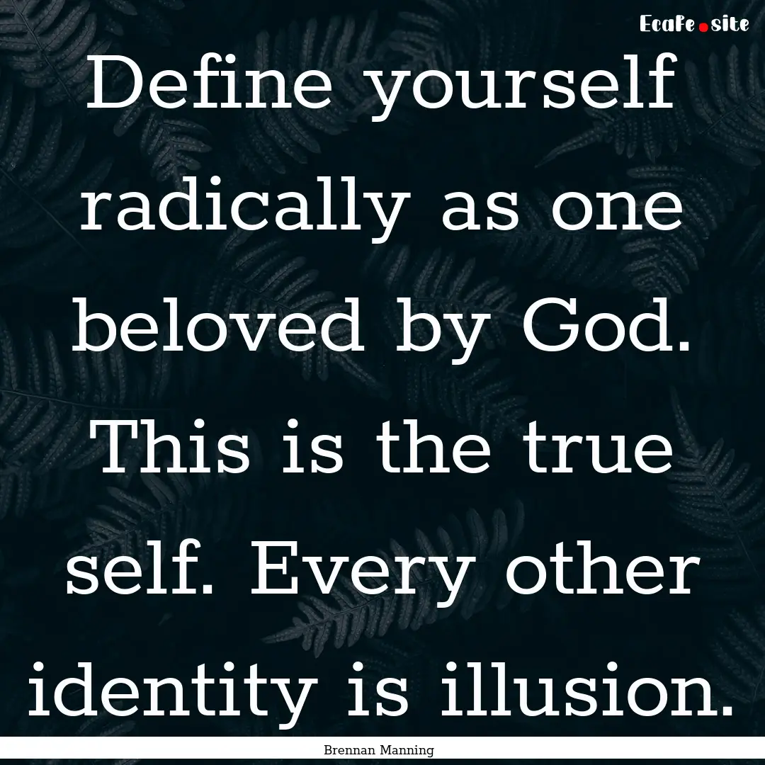 Define yourself radically as one beloved.... : Quote by Brennan Manning