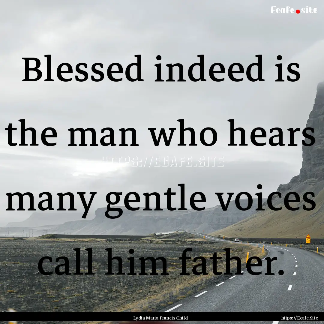 Blessed indeed is the man who hears many.... : Quote by Lydia Maria Francis Child