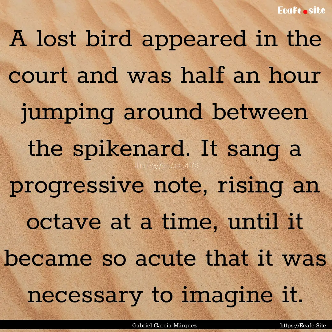 A lost bird appeared in the court and was.... : Quote by Gabriel García Márquez