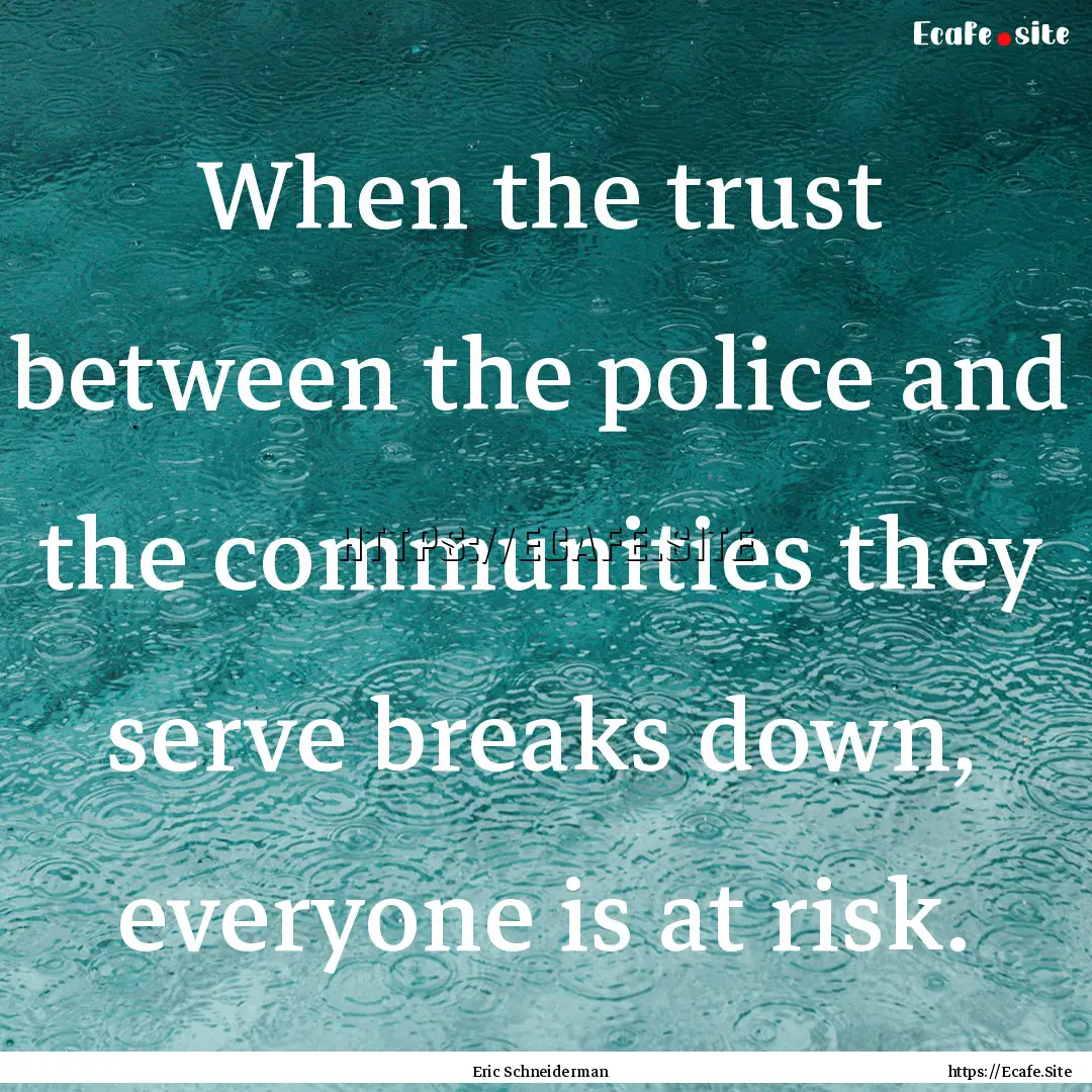 When the trust between the police and the.... : Quote by Eric Schneiderman