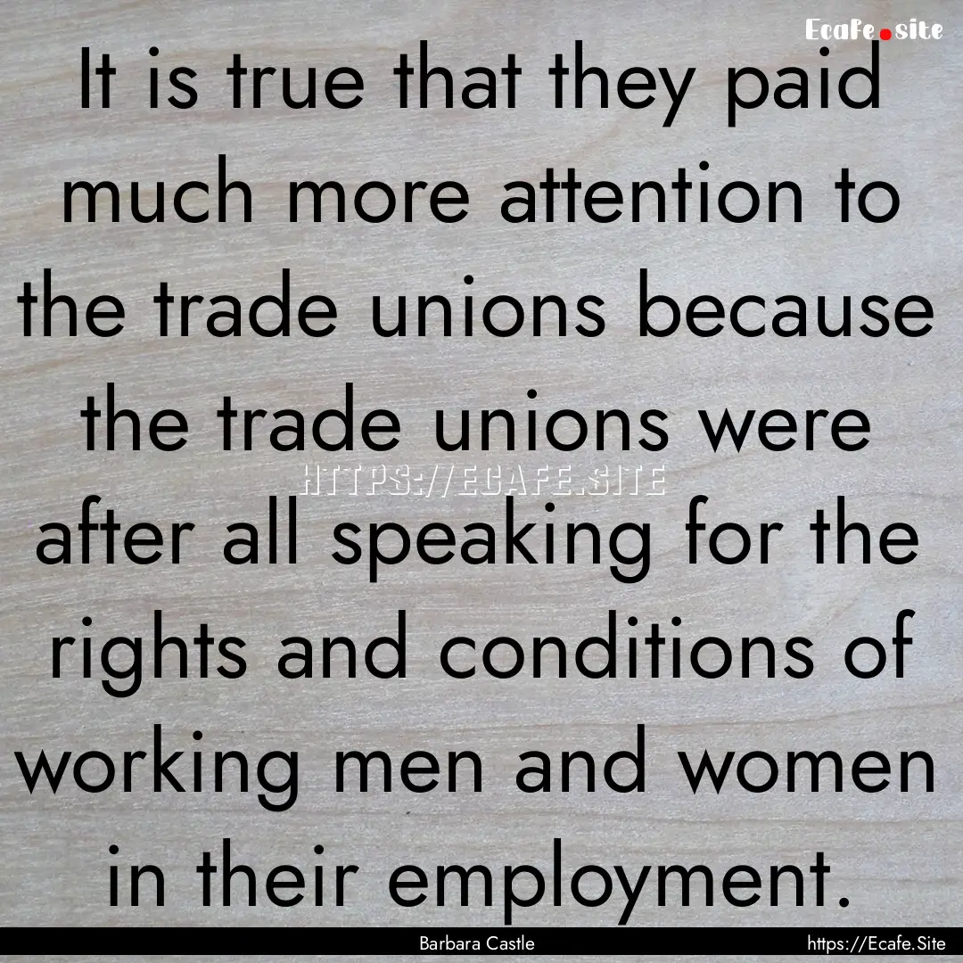 It is true that they paid much more attention.... : Quote by Barbara Castle