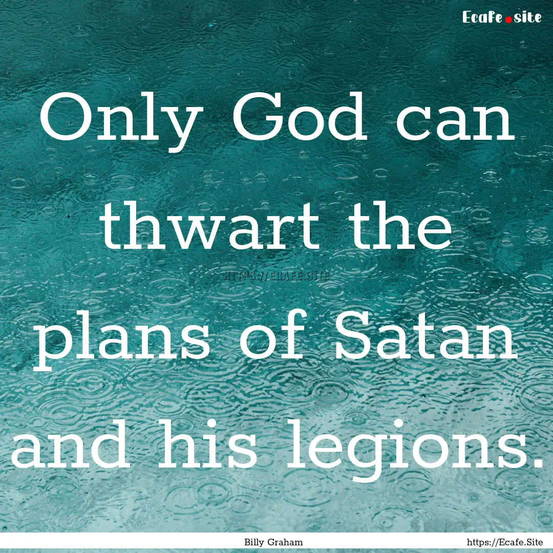 Only God can thwart the plans of Satan and.... : Quote by Billy Graham