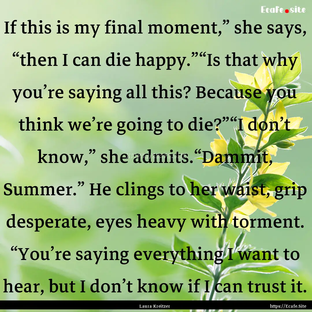 If this is my final moment,” she says,.... : Quote by Laura Kreitzer