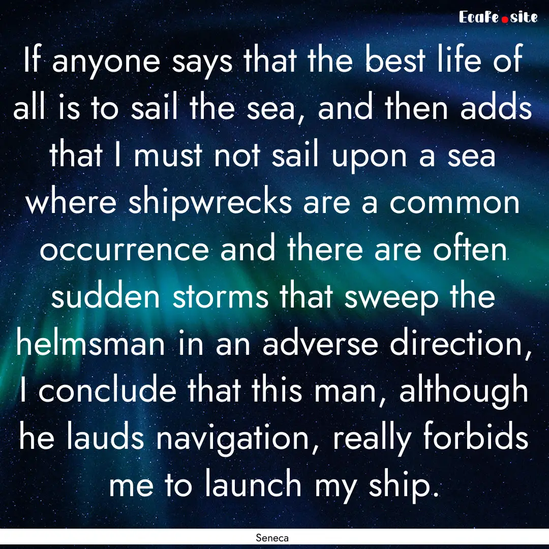 If anyone says that the best life of all.... : Quote by Seneca