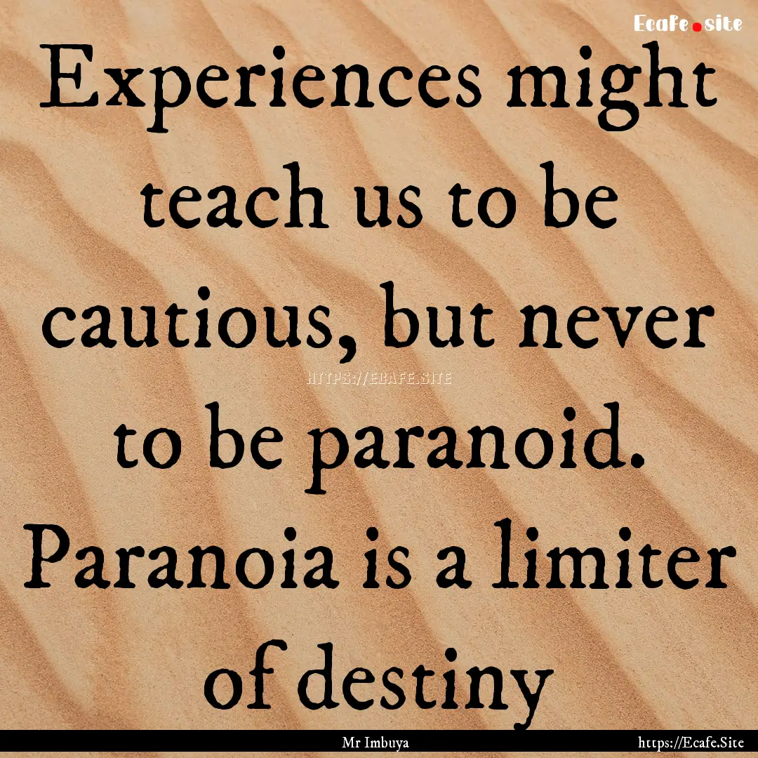 Experiences might teach us to be cautious,.... : Quote by Mr Imbuya