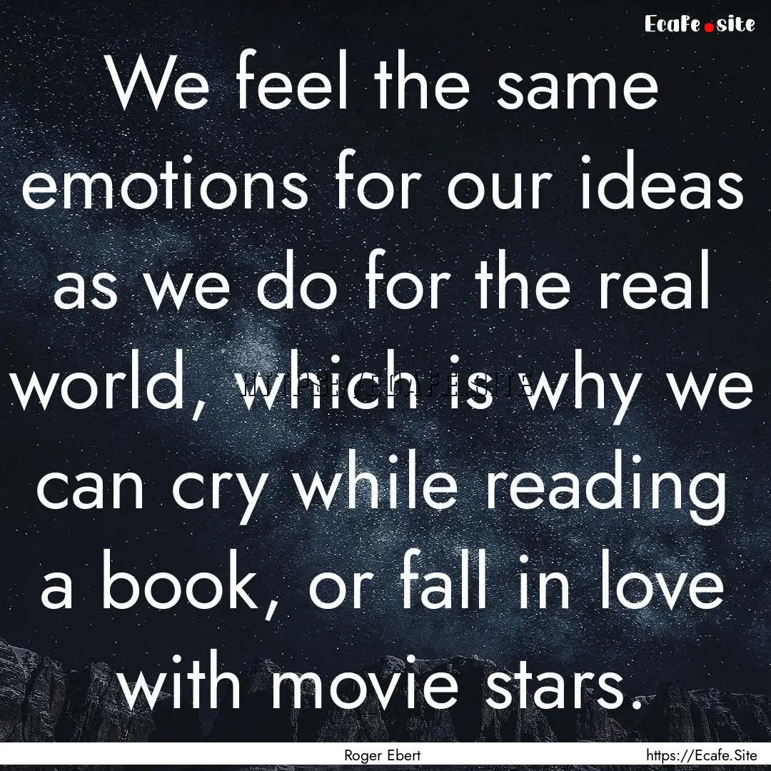 We feel the same emotions for our ideas as.... : Quote by Roger Ebert