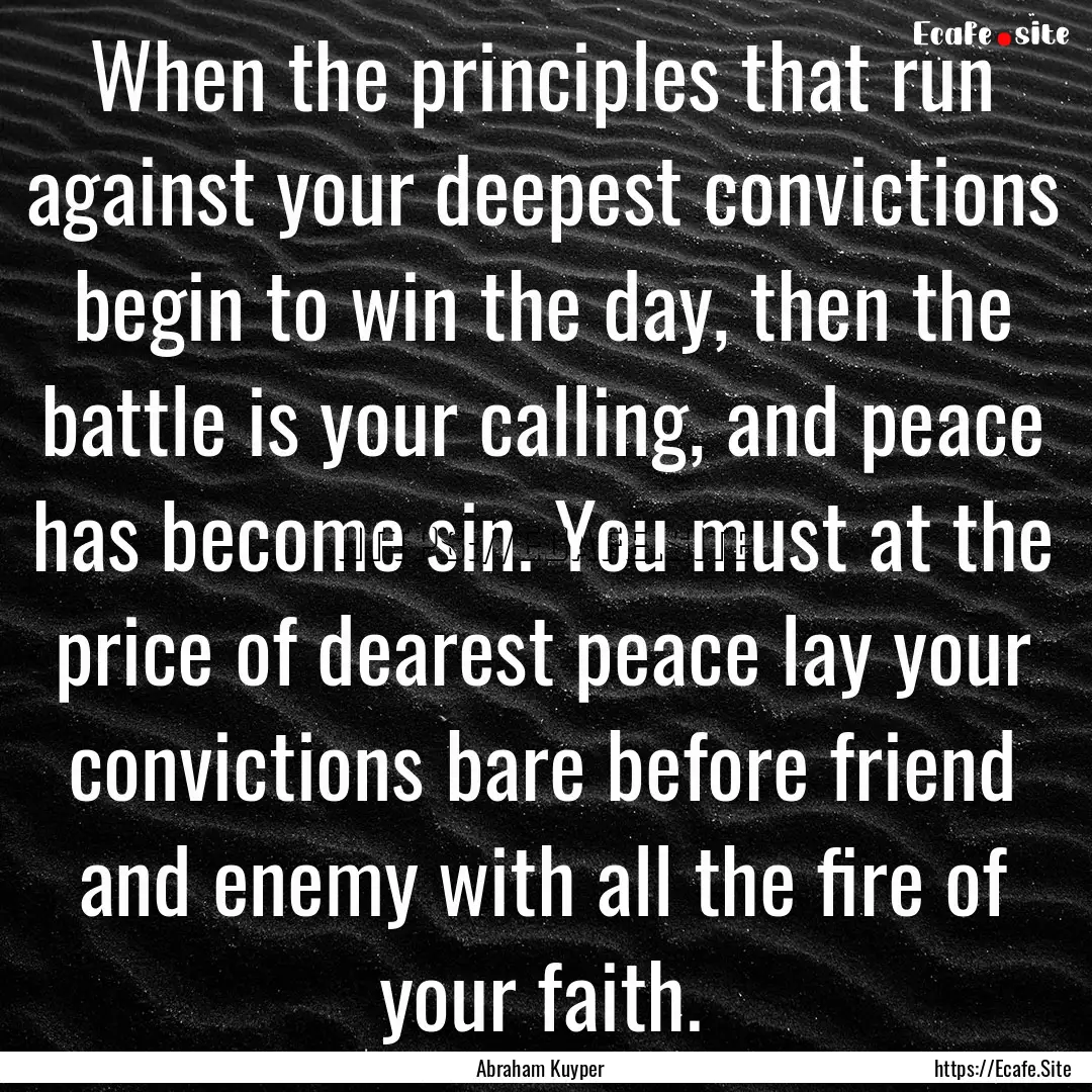 When the principles that run against your.... : Quote by Abraham Kuyper