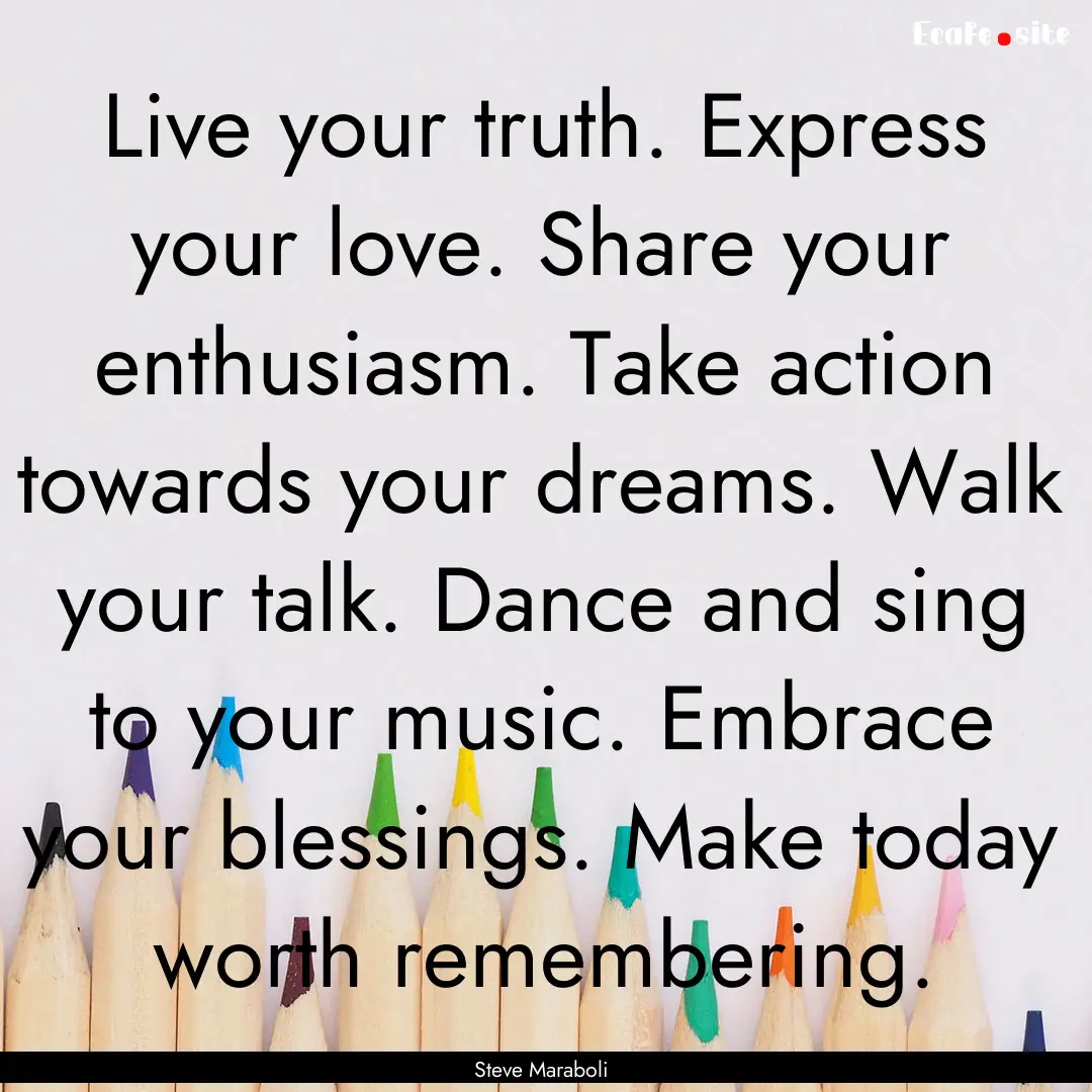 Live your truth. Express your love. Share.... : Quote by Steve Maraboli