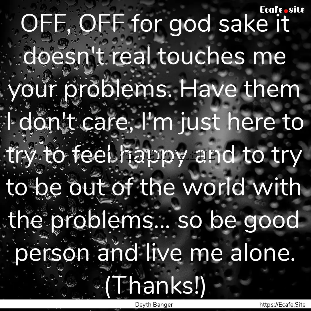 OFF, OFF for god sake it doesn't real touches.... : Quote by Deyth Banger