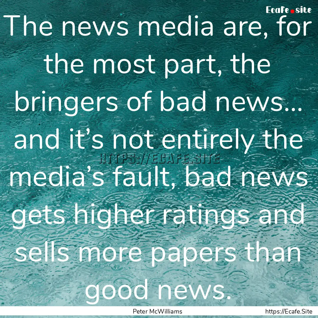 The news media are, for the most part, the.... : Quote by Peter McWilliams