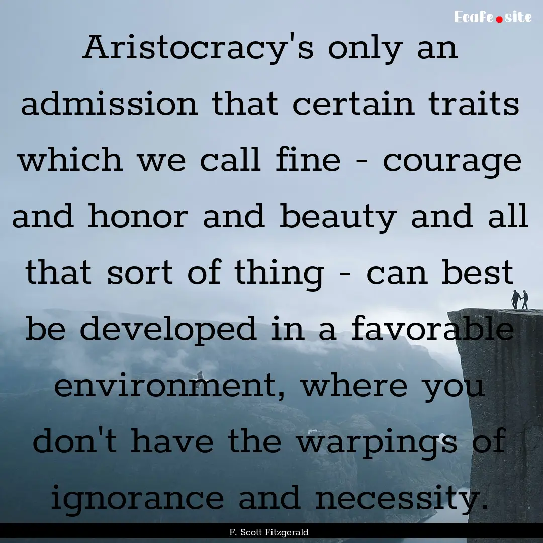 Aristocracy's only an admission that certain.... : Quote by F. Scott Fitzgerald