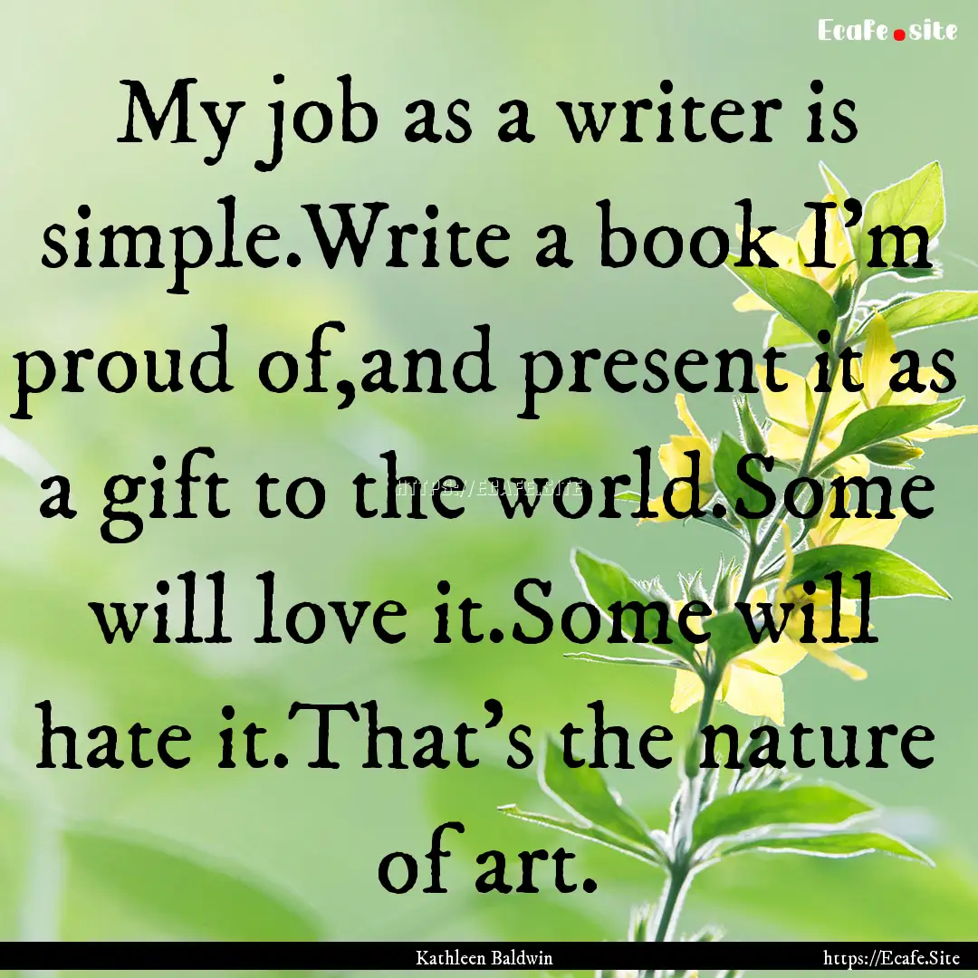 My job as a writer is simple.Write a book.... : Quote by Kathleen Baldwin