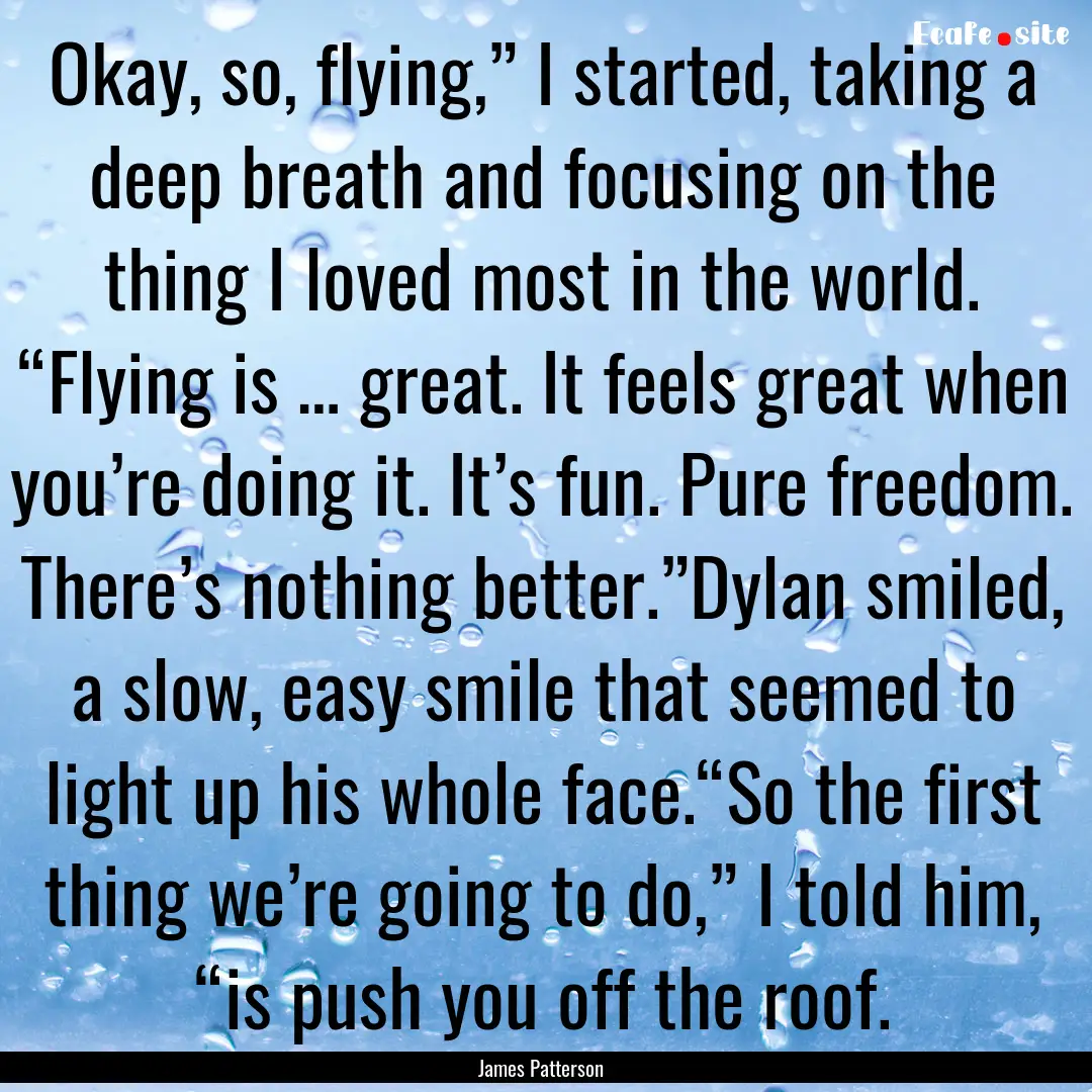 Okay, so, flying,” I started, taking a.... : Quote by James Patterson