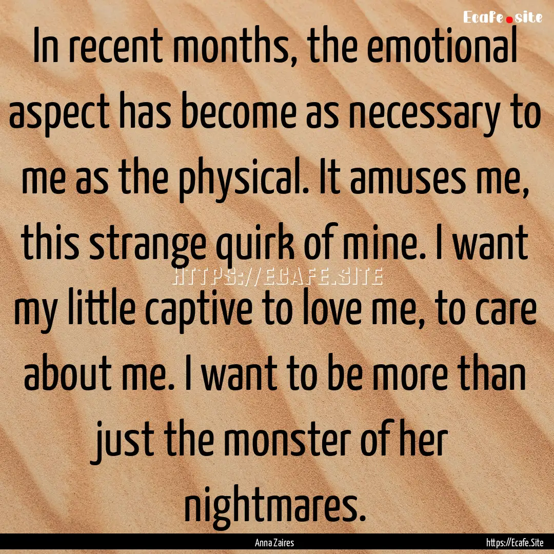 In recent months, the emotional aspect has.... : Quote by Anna Zaires