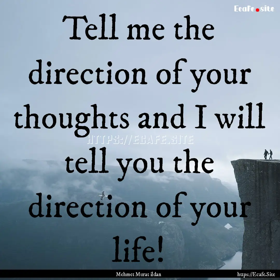 Tell me the direction of your thoughts and.... : Quote by Mehmet Murat ildan