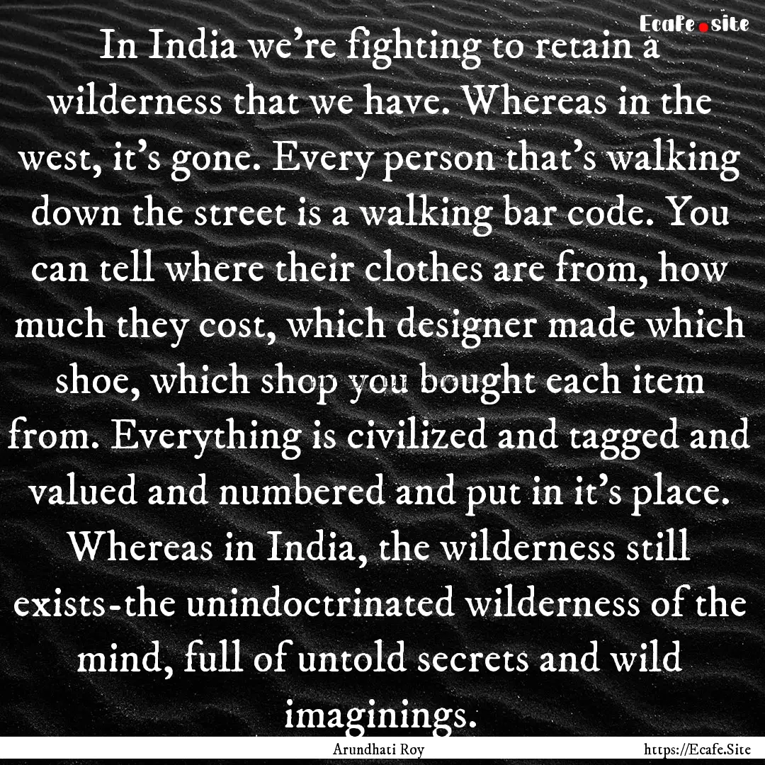 In India we're fighting to retain a wilderness.... : Quote by Arundhati Roy