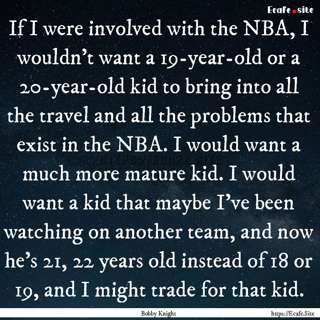 If I were involved with the NBA, I wouldn't.... : Quote by Bobby Knight