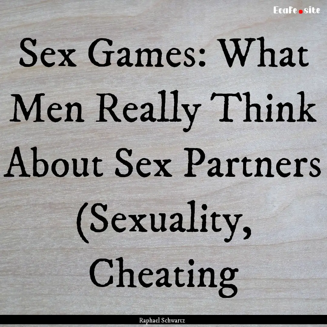 Sex Games: What Men Really Think About Sex.... : Quote by Raphael Schwartz