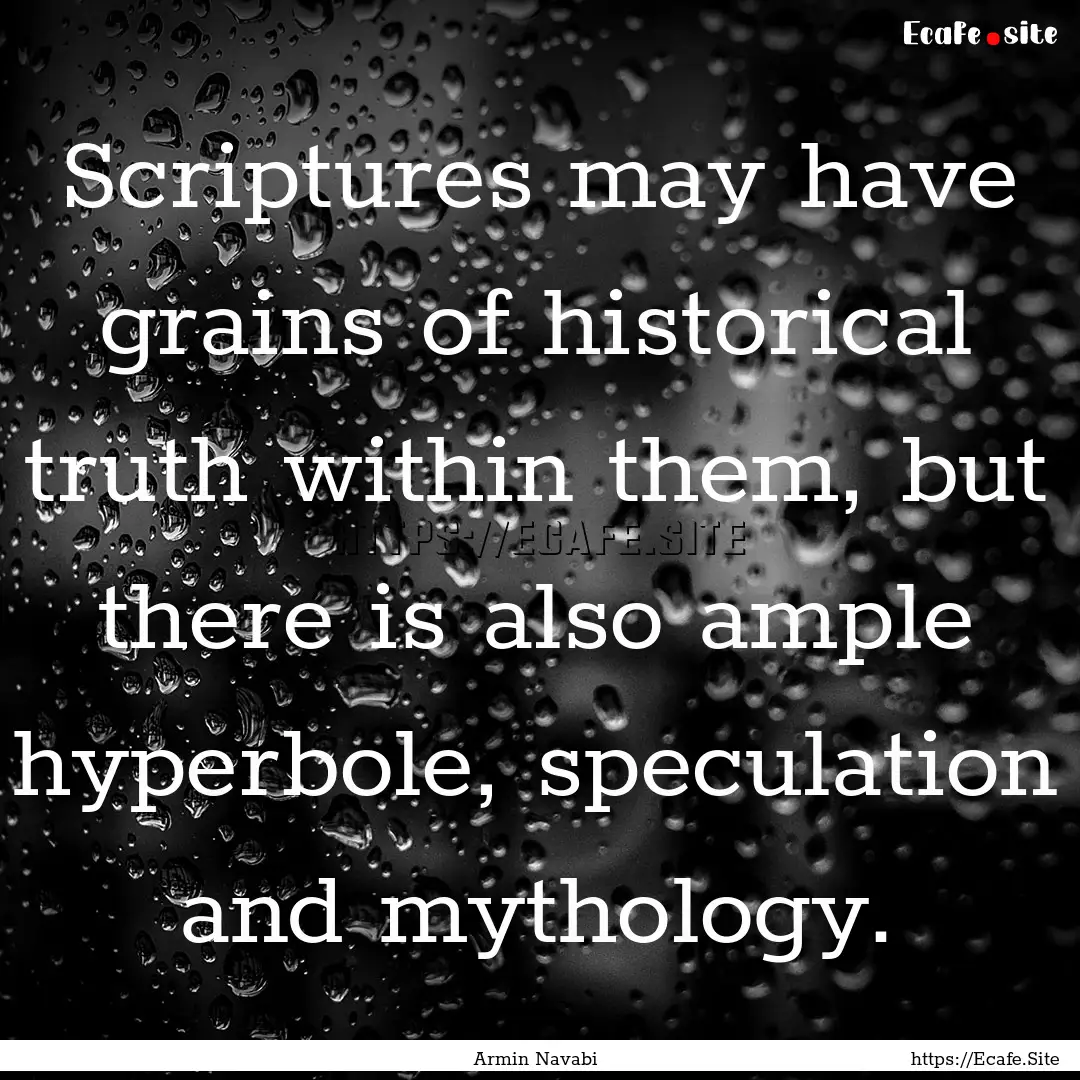 Scriptures may have grains of historical.... : Quote by Armin Navabi