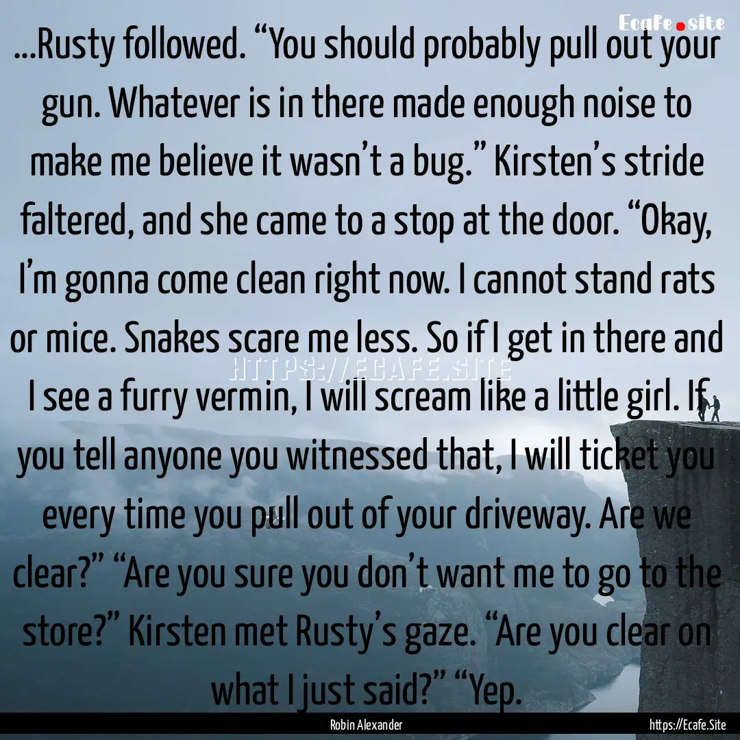 ...Rusty followed. “You should probably.... : Quote by Robin Alexander