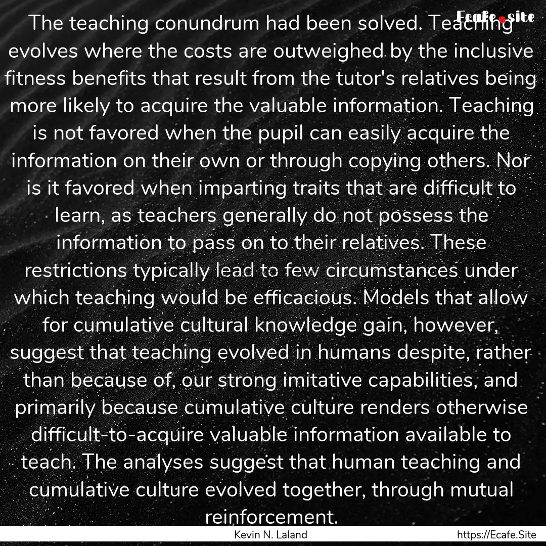 The teaching conundrum had been solved. Teaching.... : Quote by Kevin N. Laland