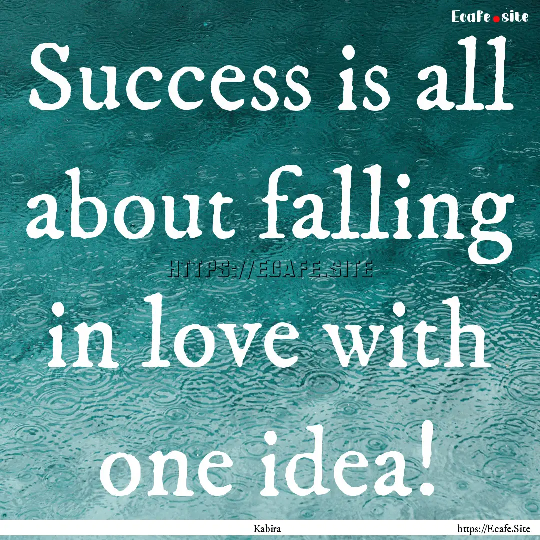 Success is all about falling in love with.... : Quote by Kabira