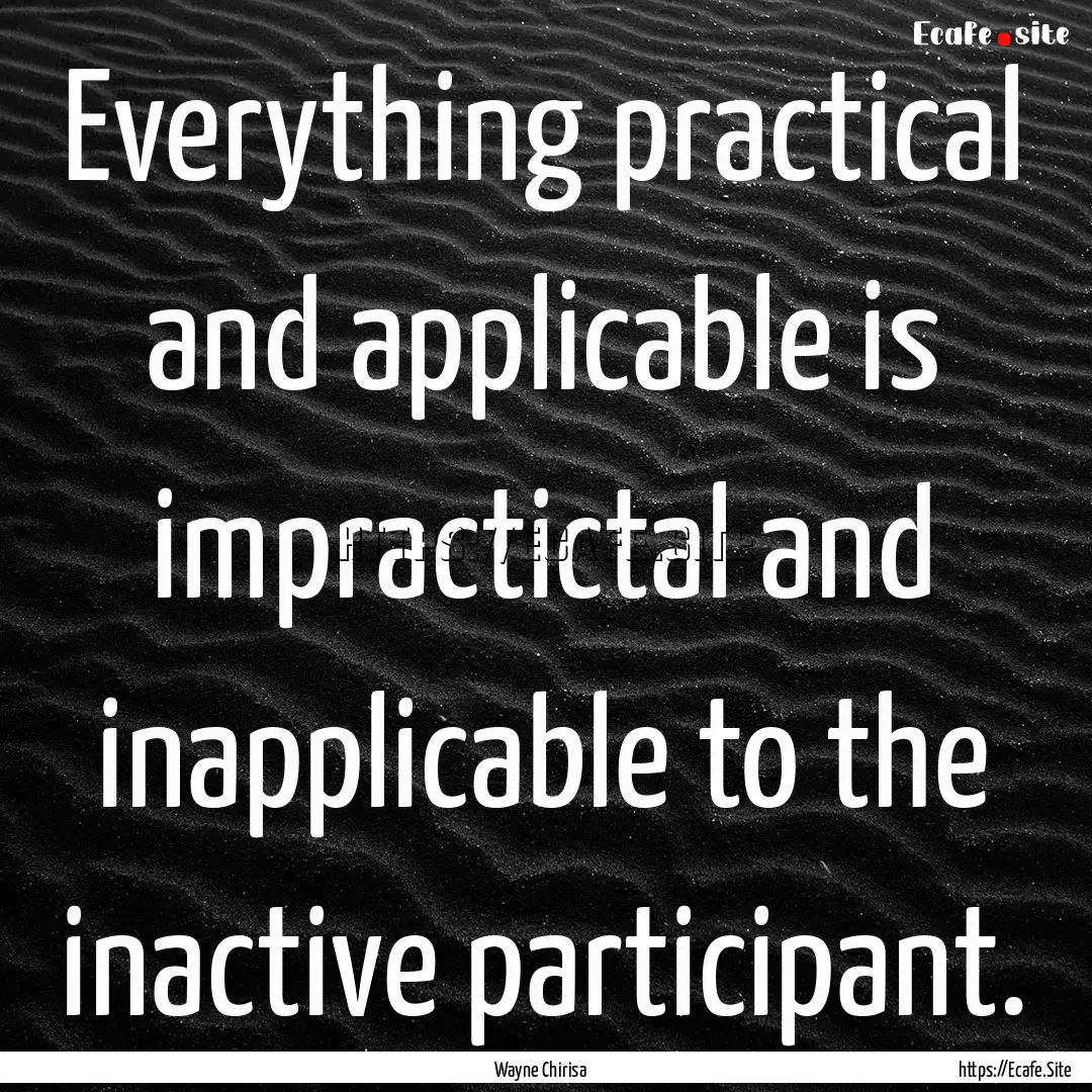 Everything practical and applicable is impractictal.... : Quote by Wayne Chirisa