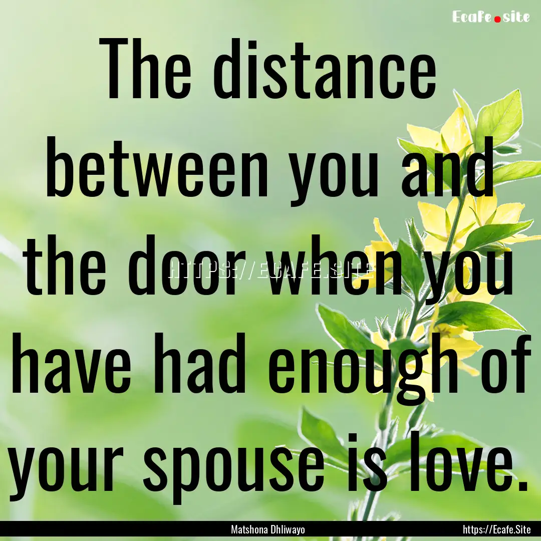 The distance between you and the door when.... : Quote by Matshona Dhliwayo