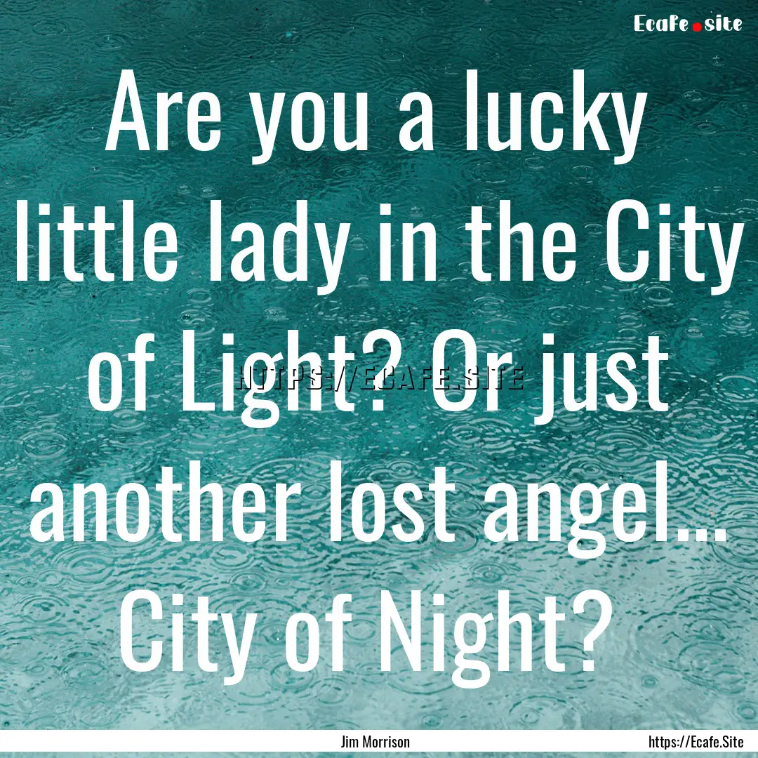 Are you a lucky little lady in the City of.... : Quote by Jim Morrison