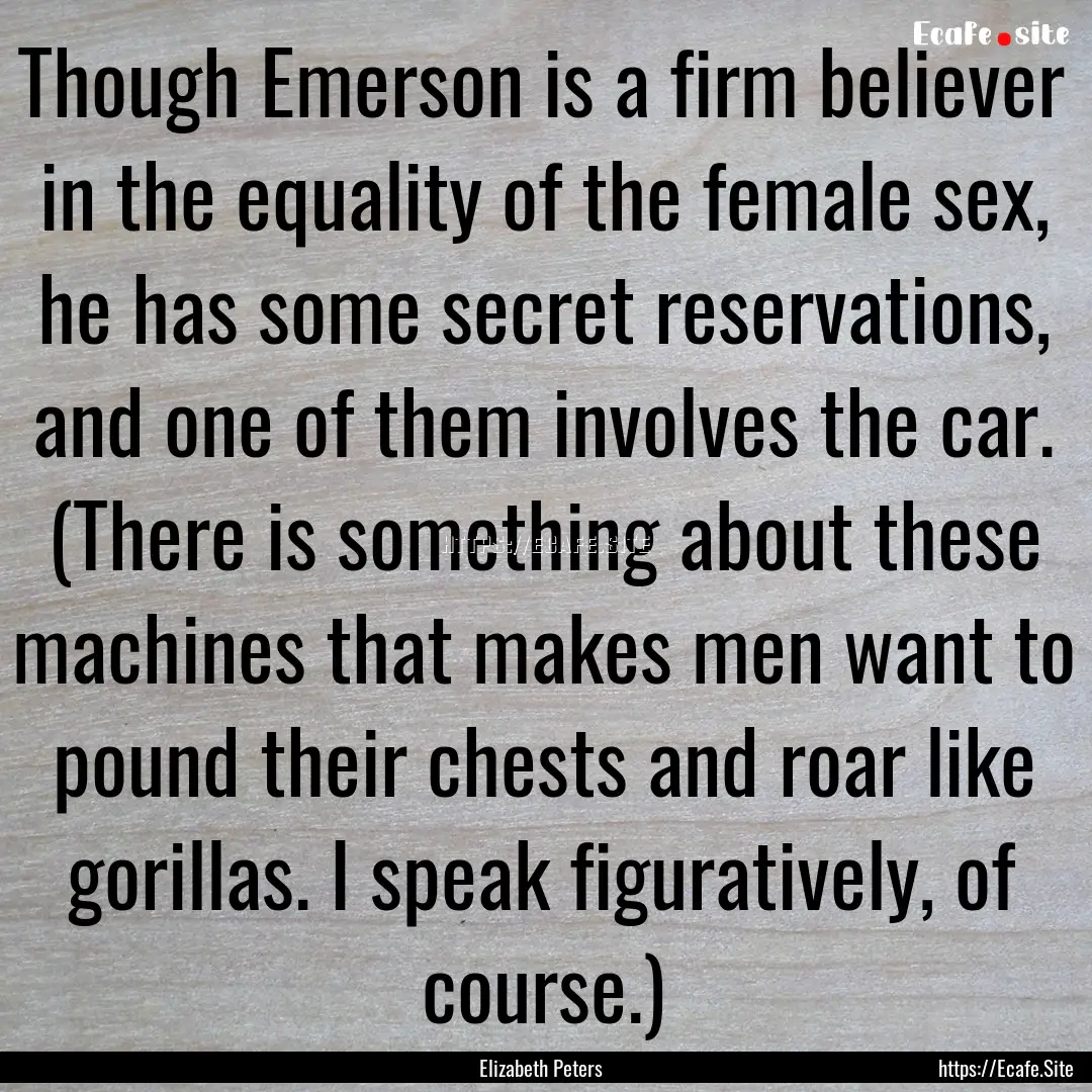 Though Emerson is a firm believer in the.... : Quote by Elizabeth Peters