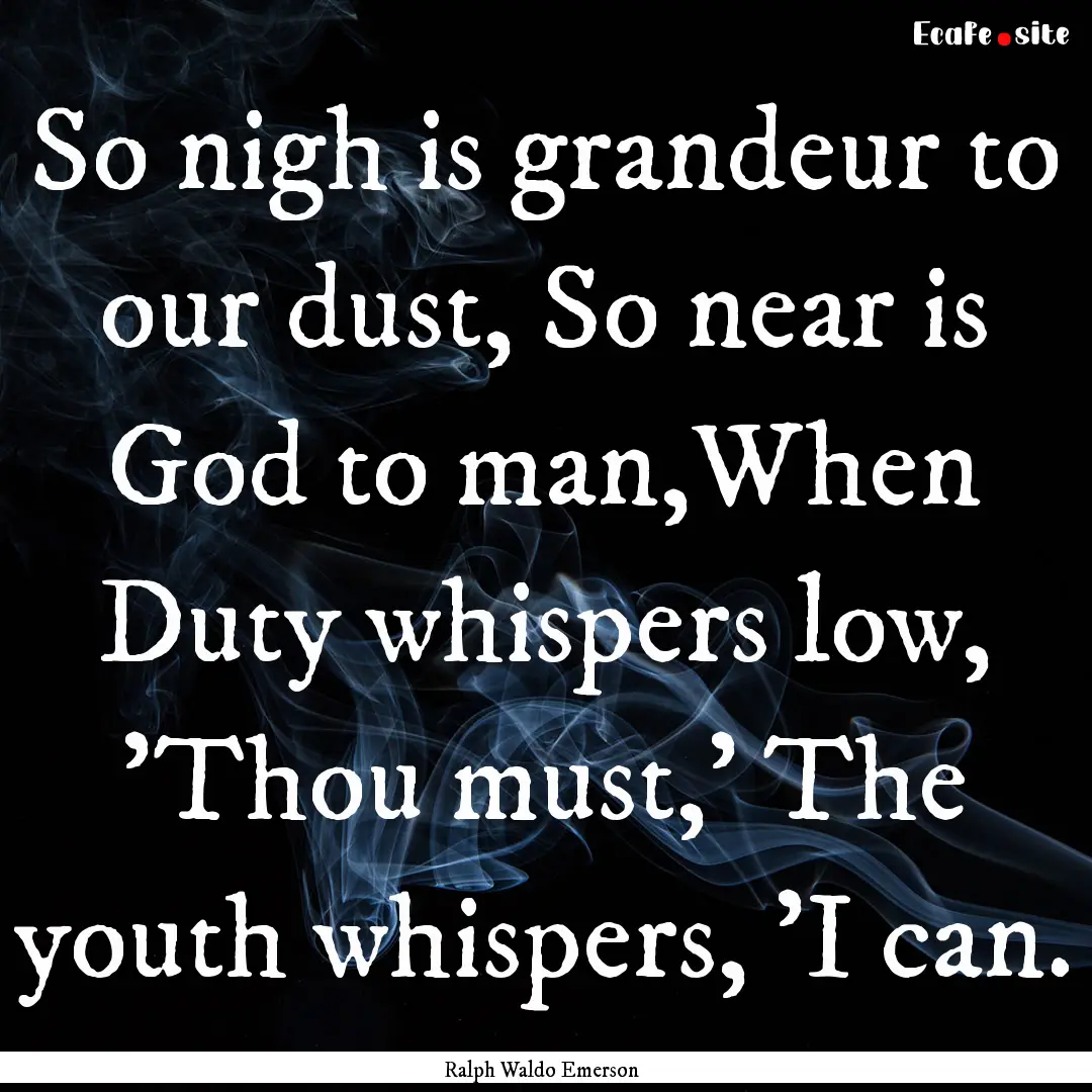 So nigh is grandeur to our dust, So near.... : Quote by Ralph Waldo Emerson