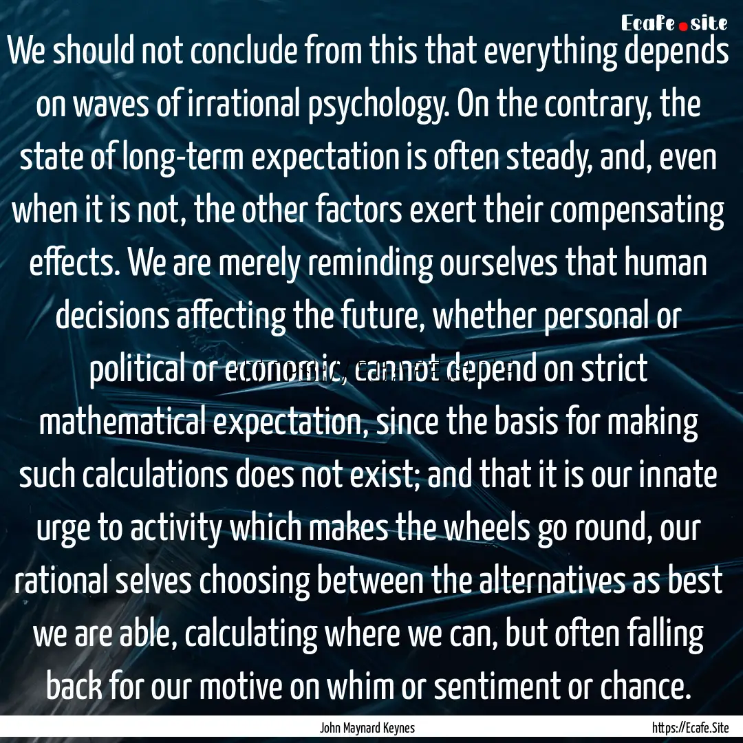 We should not conclude from this that everything.... : Quote by John Maynard Keynes