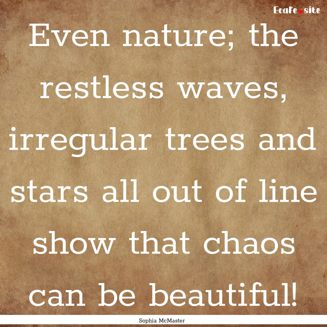 Even nature; the restless waves, irregular.... : Quote by Sophia McMaster