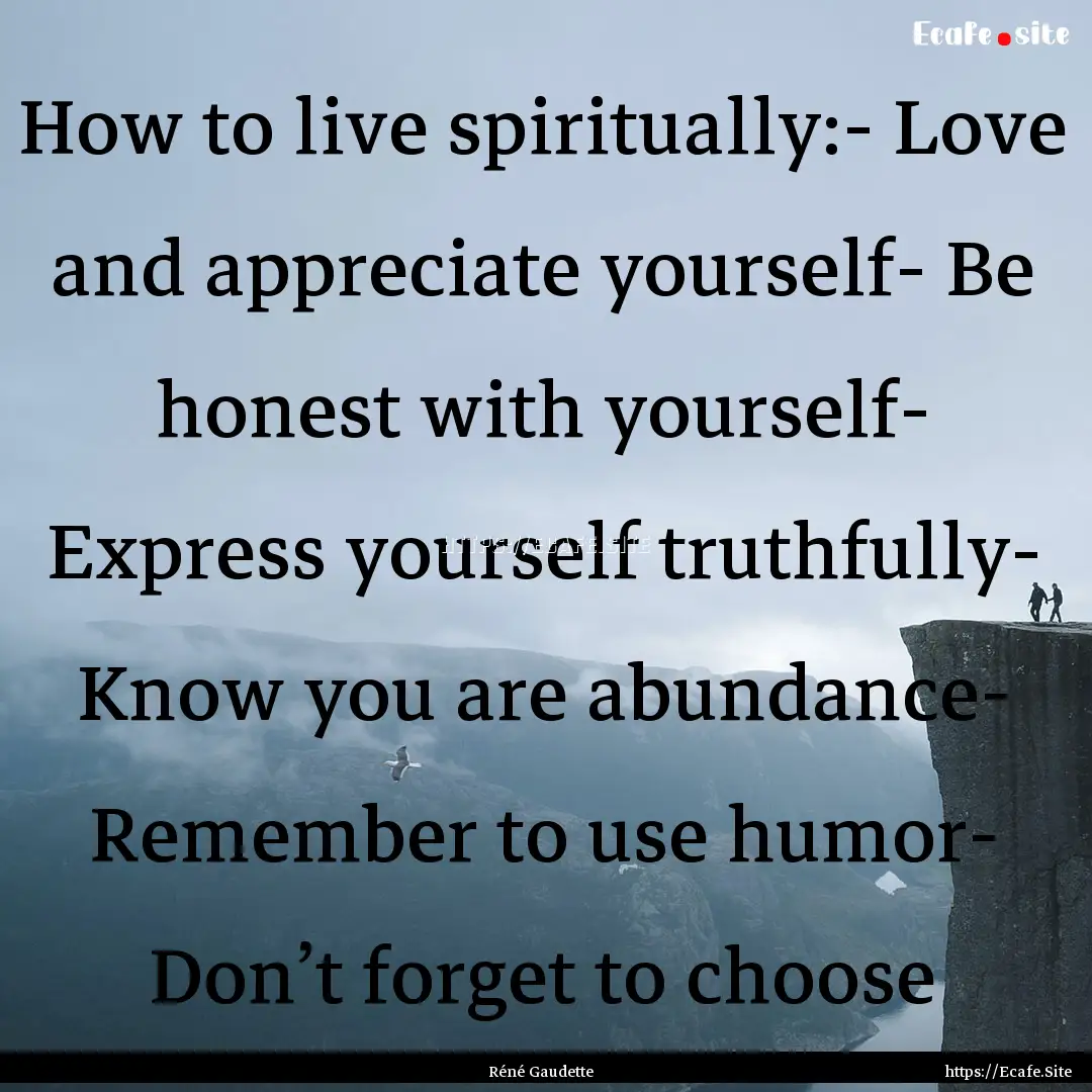 How to live spiritually:- Love and appreciate.... : Quote by Réné Gaudette