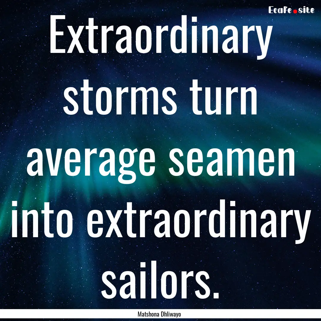 Extraordinary storms turn average seamen.... : Quote by Matshona Dhliwayo