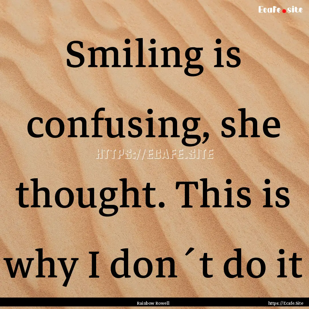 Smiling is confusing, she thought. This is.... : Quote by Rainbow Rowell