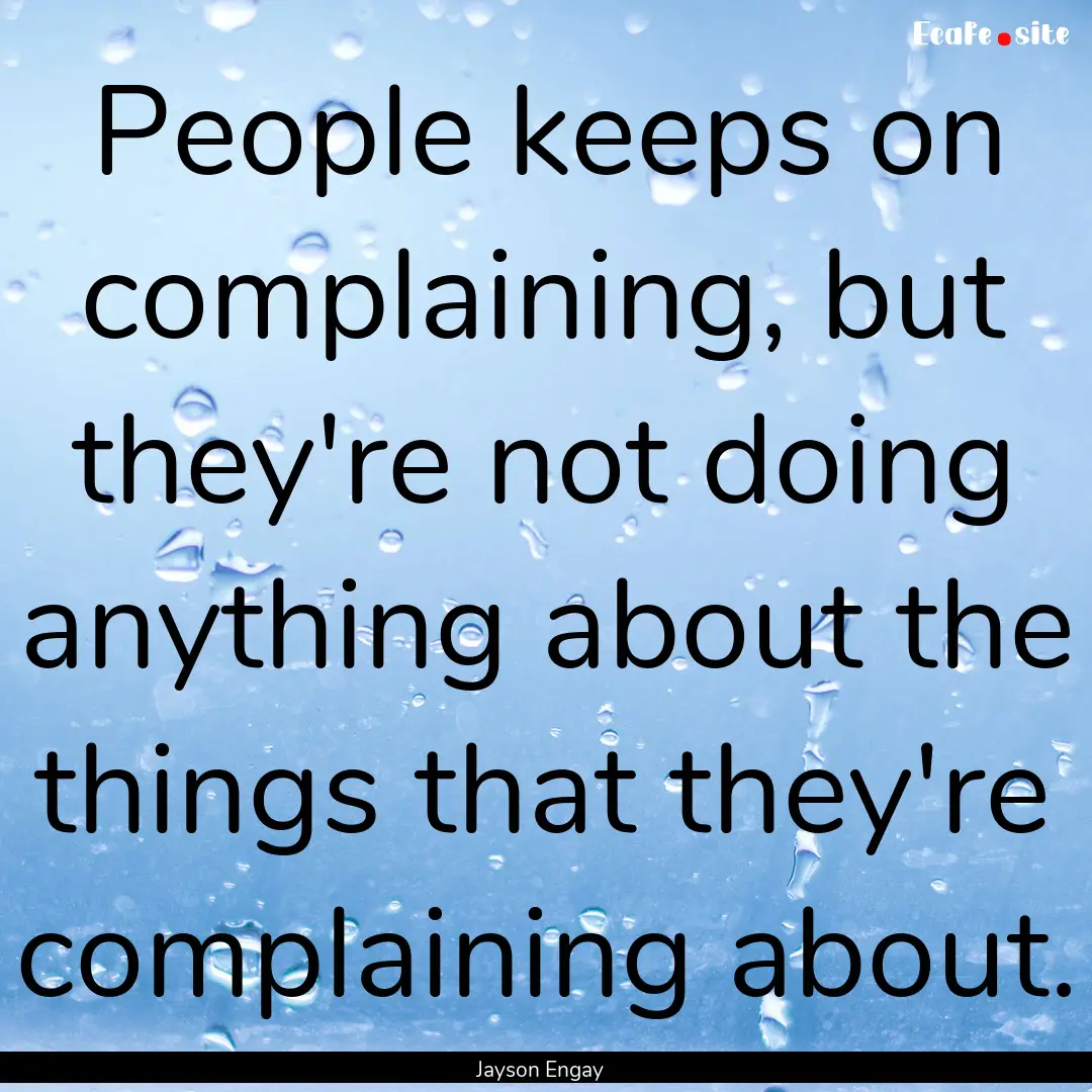 People keeps on complaining, but they're.... : Quote by Jayson Engay