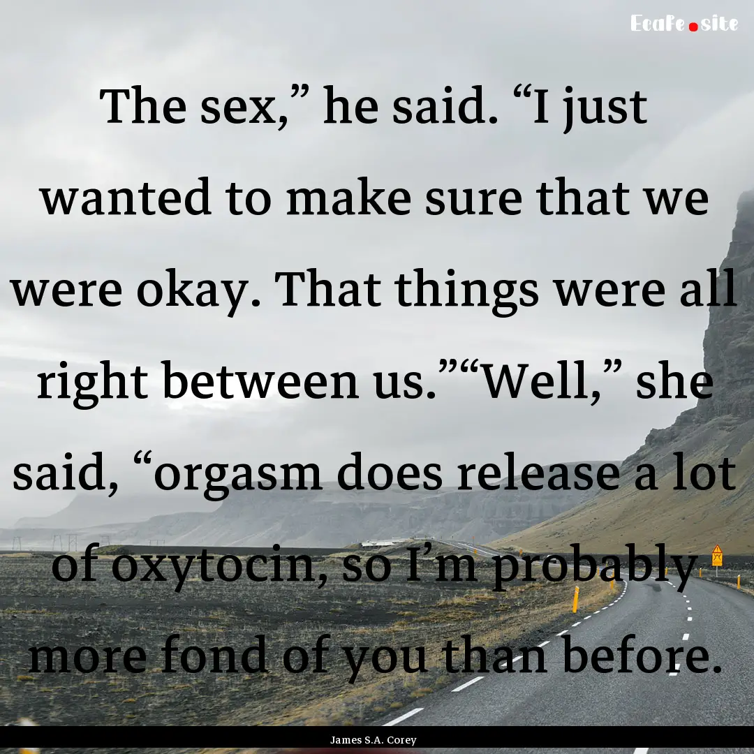 The sex,” he said. “I just wanted to.... : Quote by James S.A. Corey