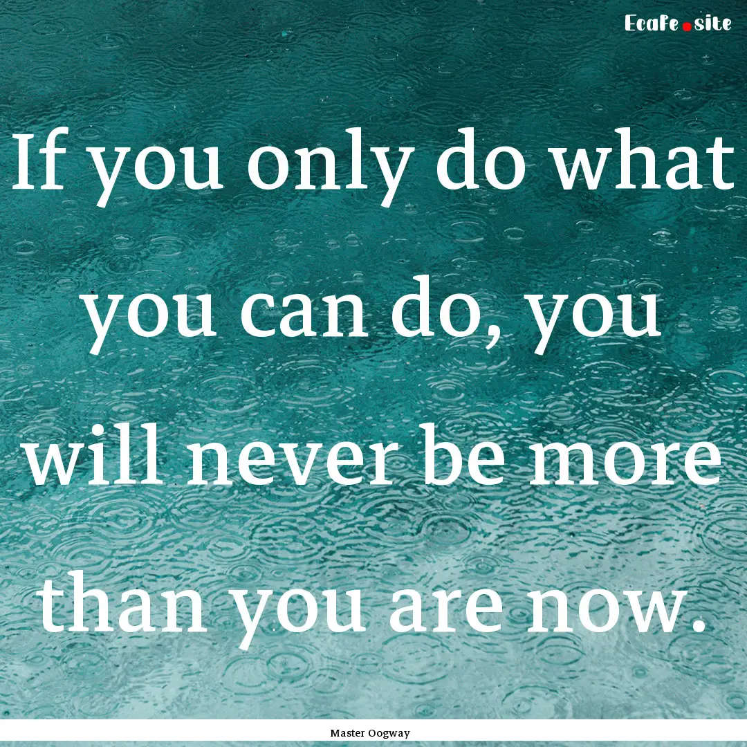 If you only do what you can do, you will.... : Quote by Master Oogway