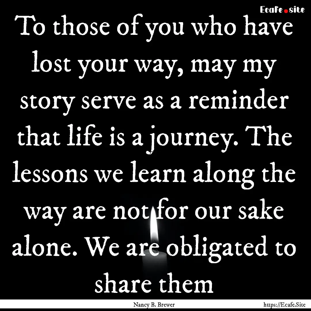 To those of you who have lost your way, may.... : Quote by Nancy B. Brewer