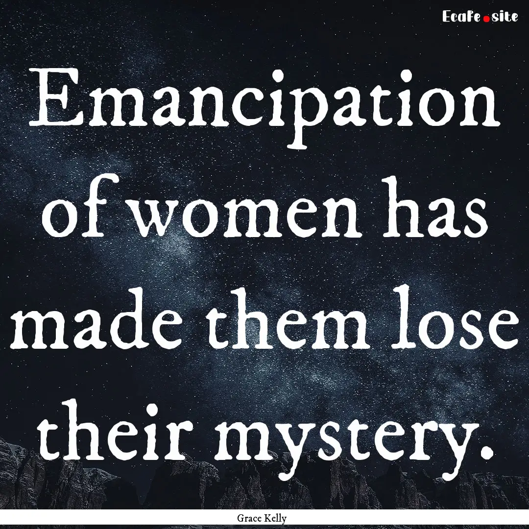 Emancipation of women has made them lose.... : Quote by Grace Kelly