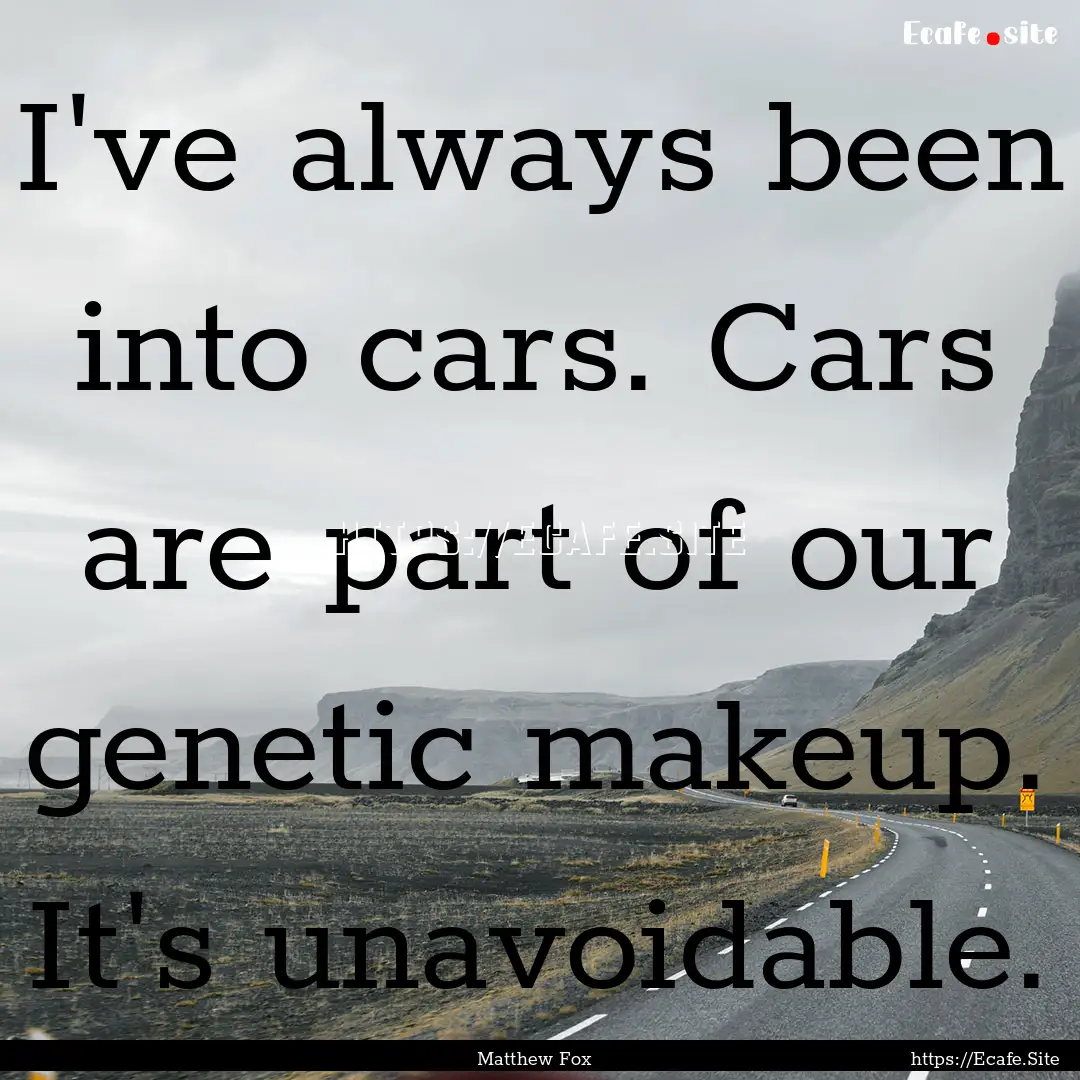 I've always been into cars. Cars are part.... : Quote by Matthew Fox