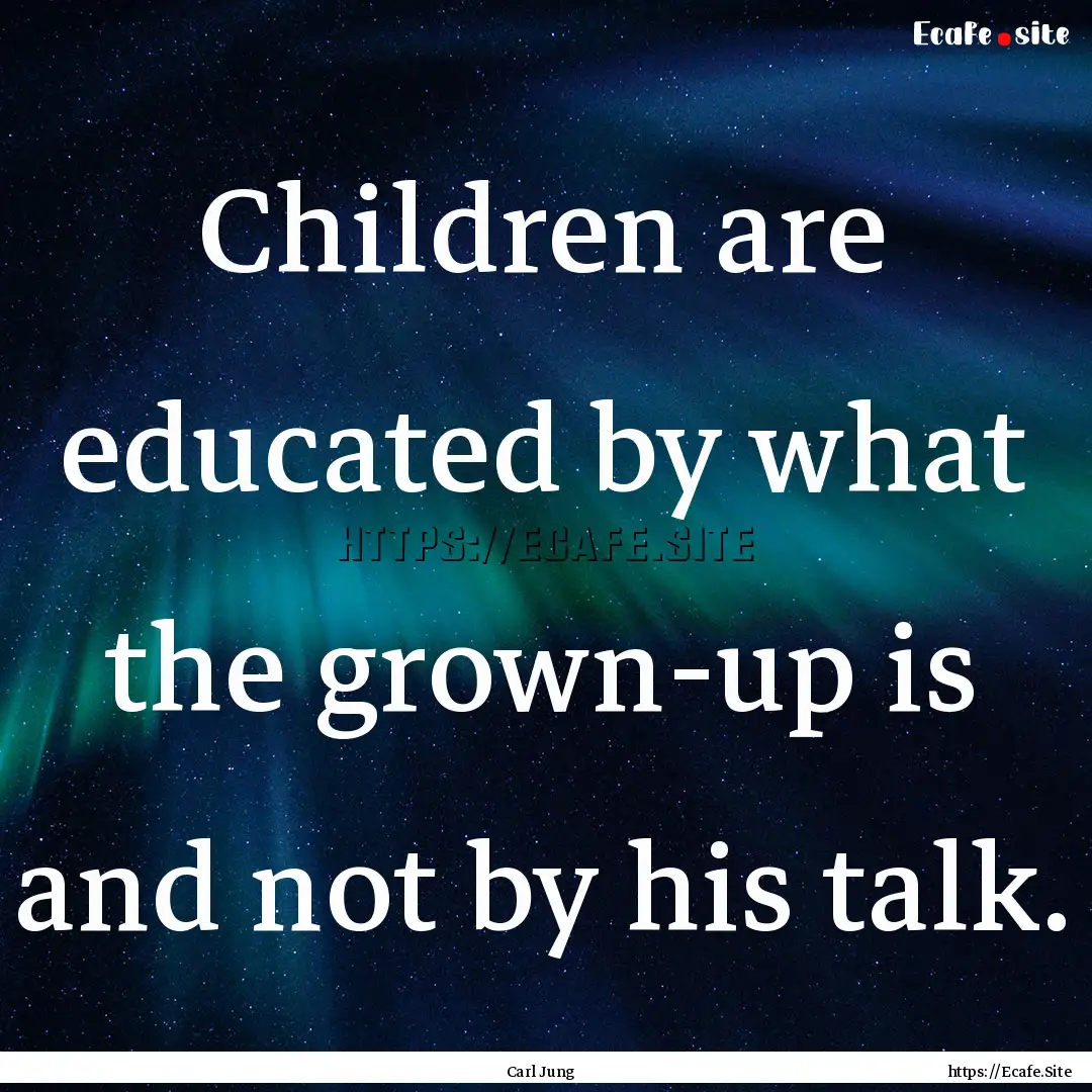 Children are educated by what the grown-up.... : Quote by Carl Jung