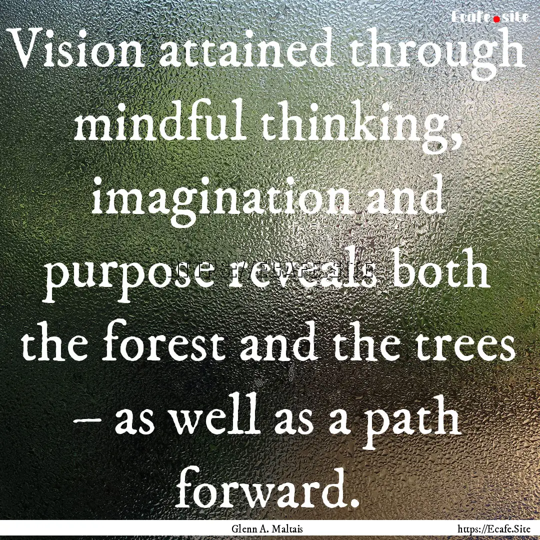 Vision attained through mindful thinking,.... : Quote by Glenn A. Maltais