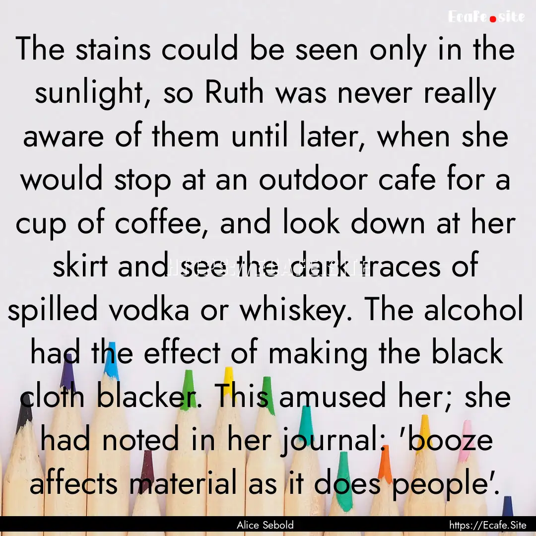 The stains could be seen only in the sunlight,.... : Quote by Alice Sebold