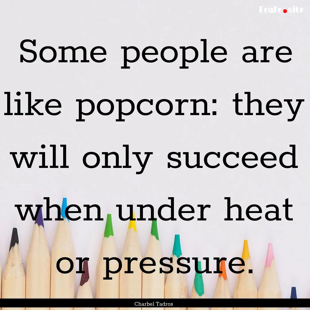 Some people are like popcorn: they will only.... : Quote by Charbel Tadros