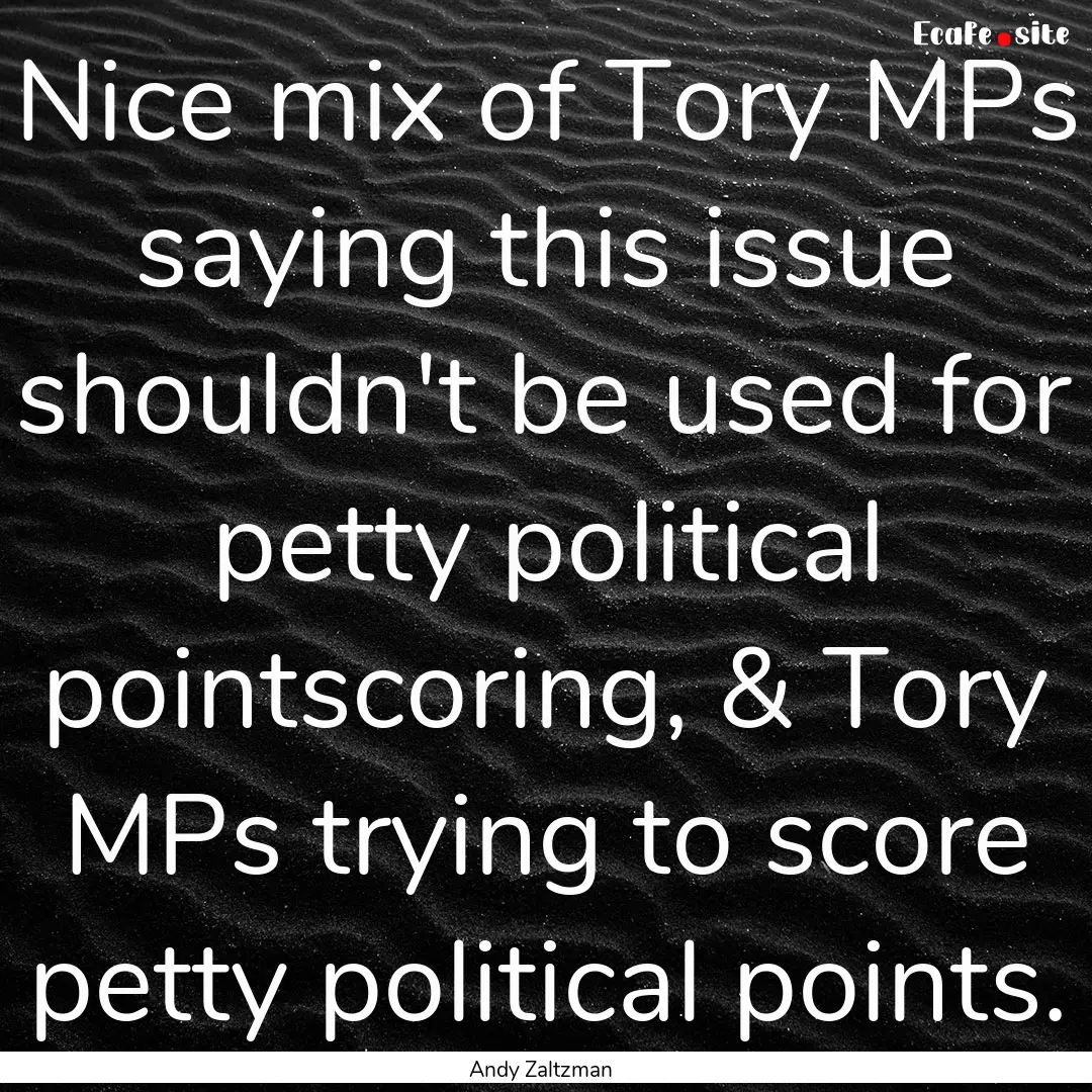 Nice mix of Tory MPs saying this issue shouldn't.... : Quote by Andy Zaltzman