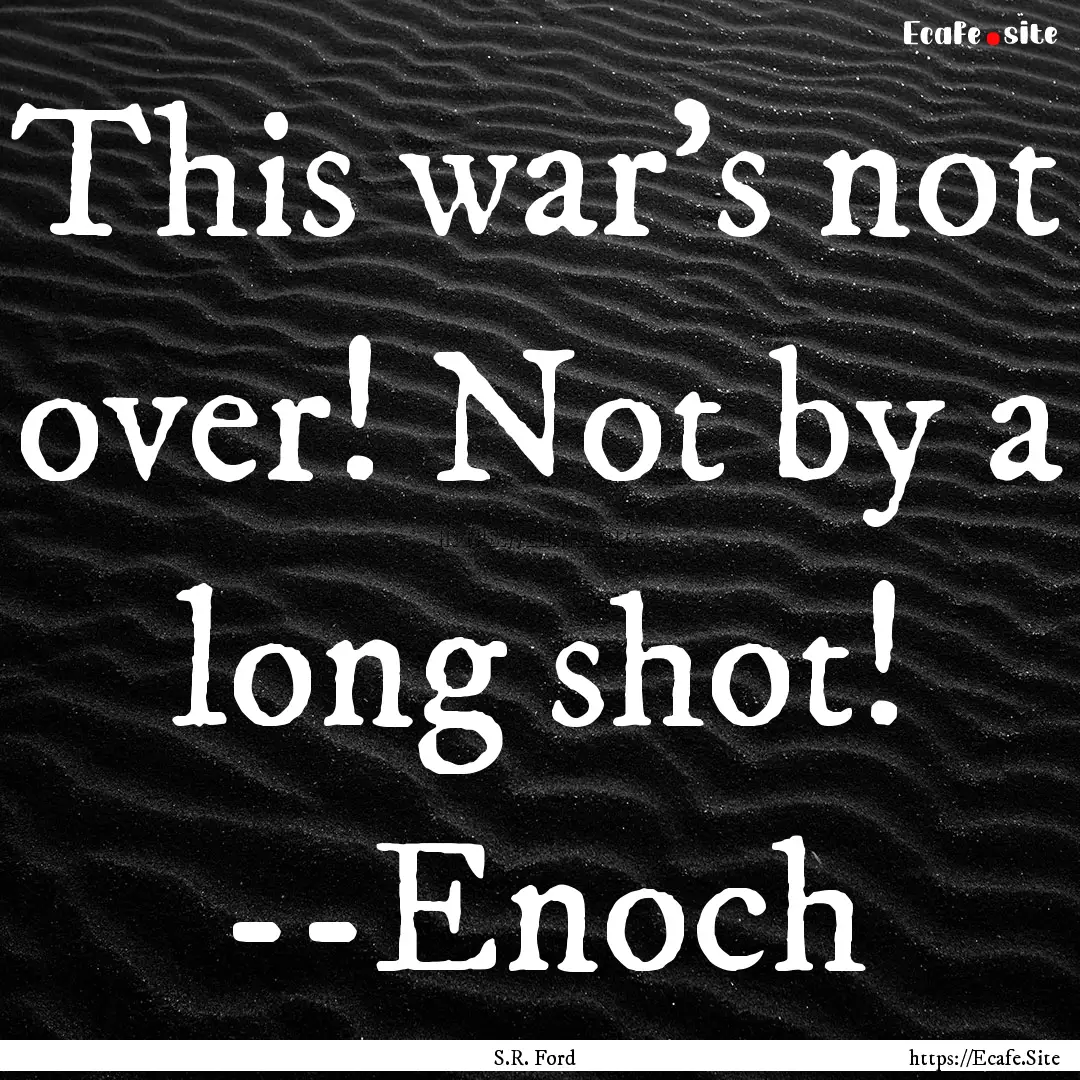 This war's not over! Not by a long shot!.... : Quote by S.R. Ford