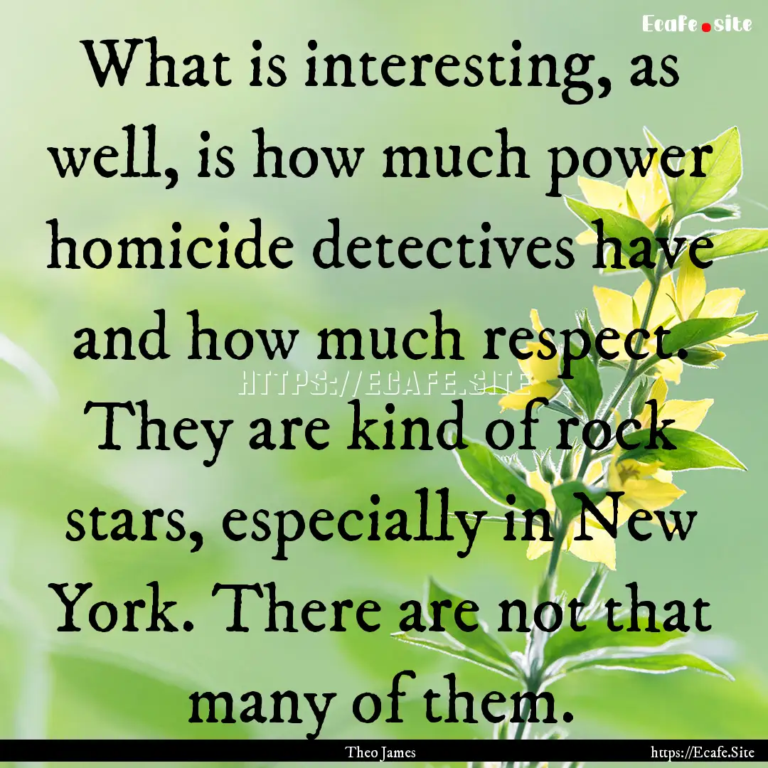 What is interesting, as well, is how much.... : Quote by Theo James